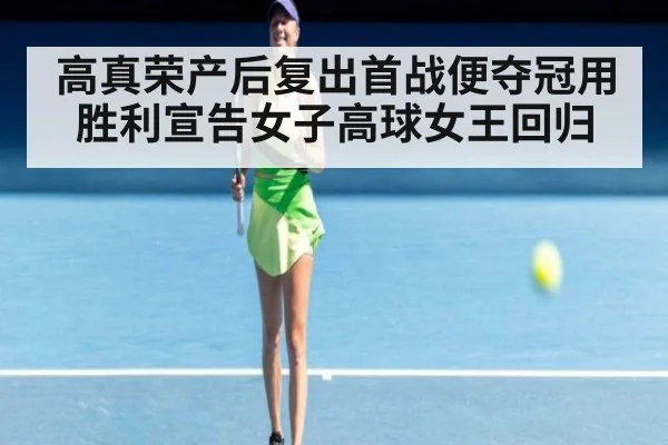 高真荣产后复出首战便夺冠用胜利宣告女子高球女王回归